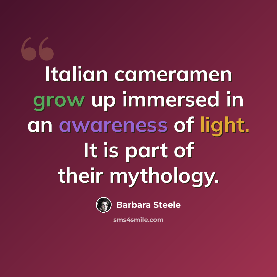 “Italian cameramen grow up immersed in an awareness of light. It is part of their mythology.” quote by Barbara Steele