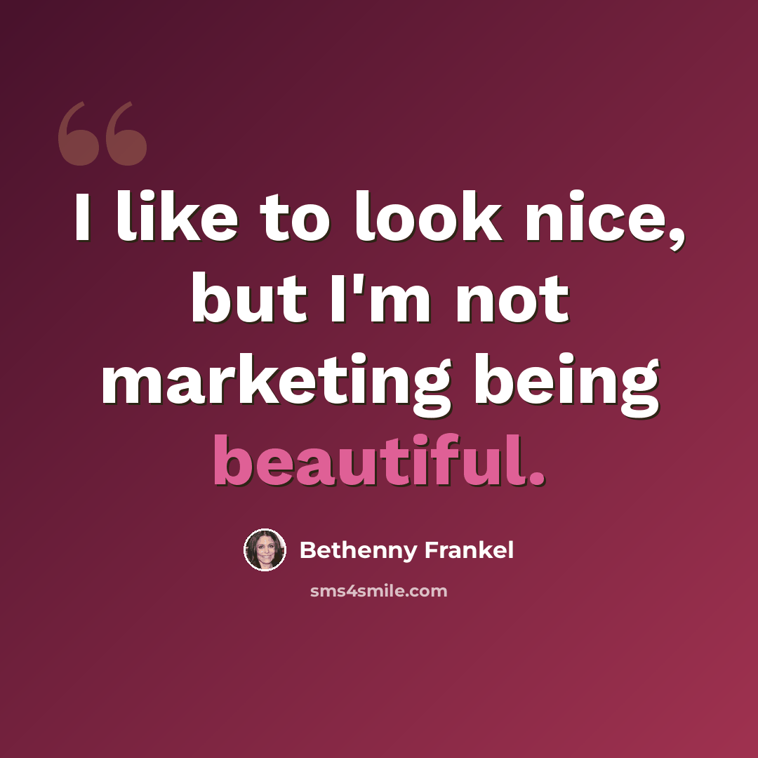 “I like to look nice, but I'm not marketing being beautiful.” quote by Bethenny Frankel