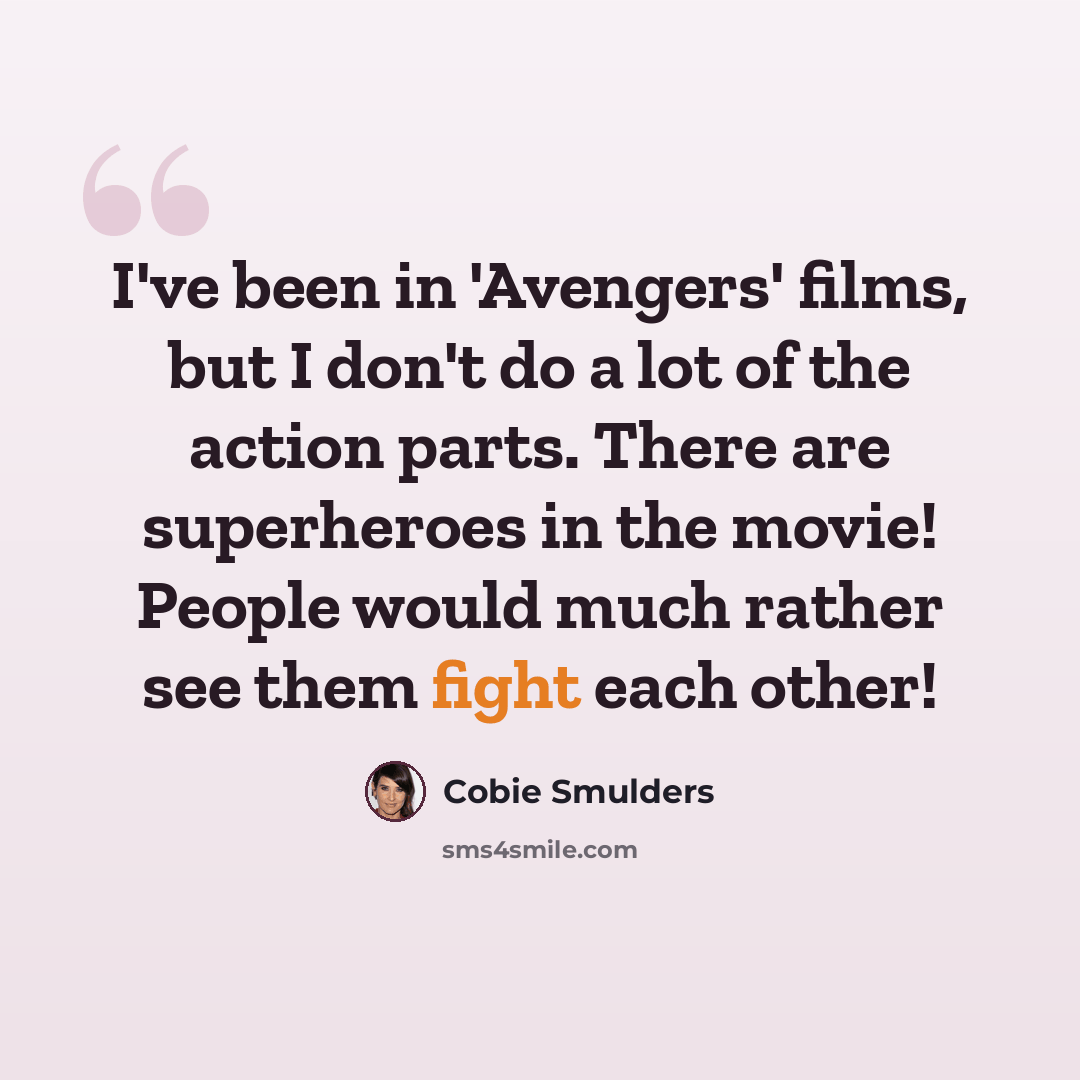 “I've been in 'Avengers' films, but I don't do a lot of the action parts. There are superheroes in the movie! People would much rather see them fight each other!” quote by Cobie Smulders