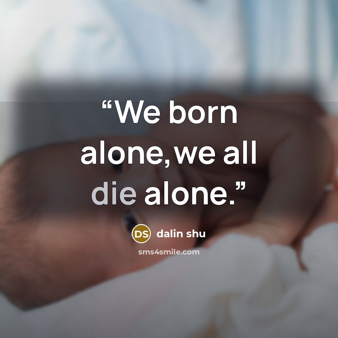 “We born alone,we all die alone.” quote by dalin shu