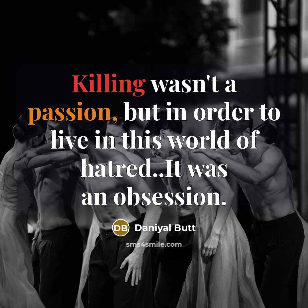 “Killing wasn't a passion, but in order to live in this world of hatred..It was an obsession.” quote by Daniyal Butt