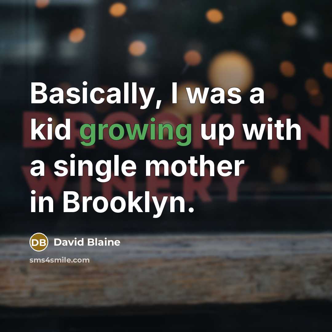 “Basically, I was a kid growing up with a single mother in Brooklyn.” quote by David Blaine
