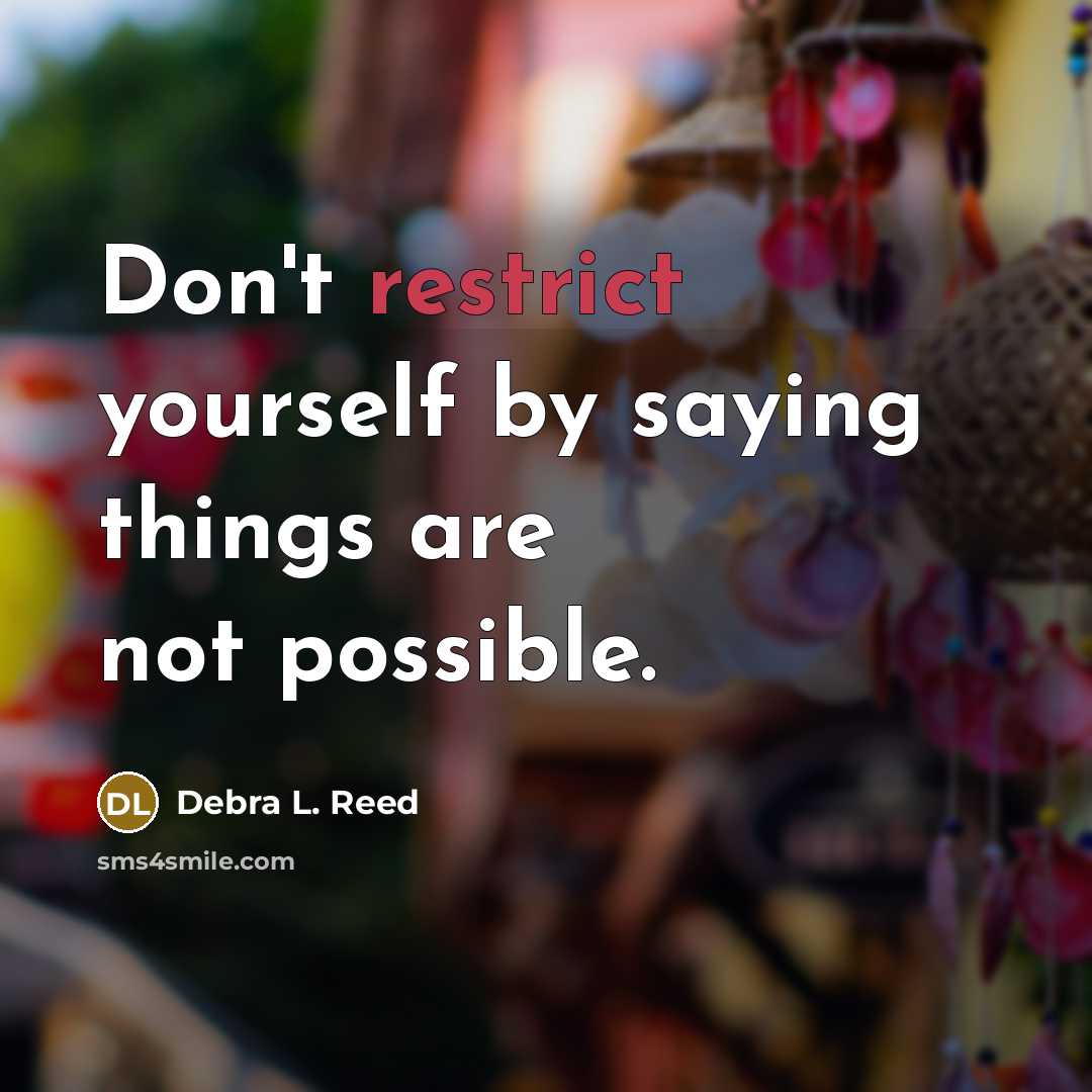 “Don't restrict yourself by saying things are not possible.” quote by Debra L. Reed