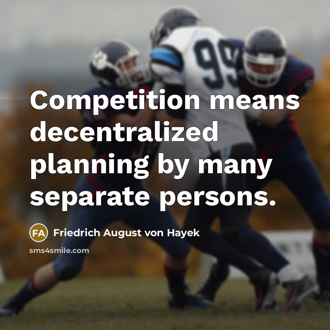 “Competition means decentralized planning by many separate persons.” quote by Friedrich August von Hayek