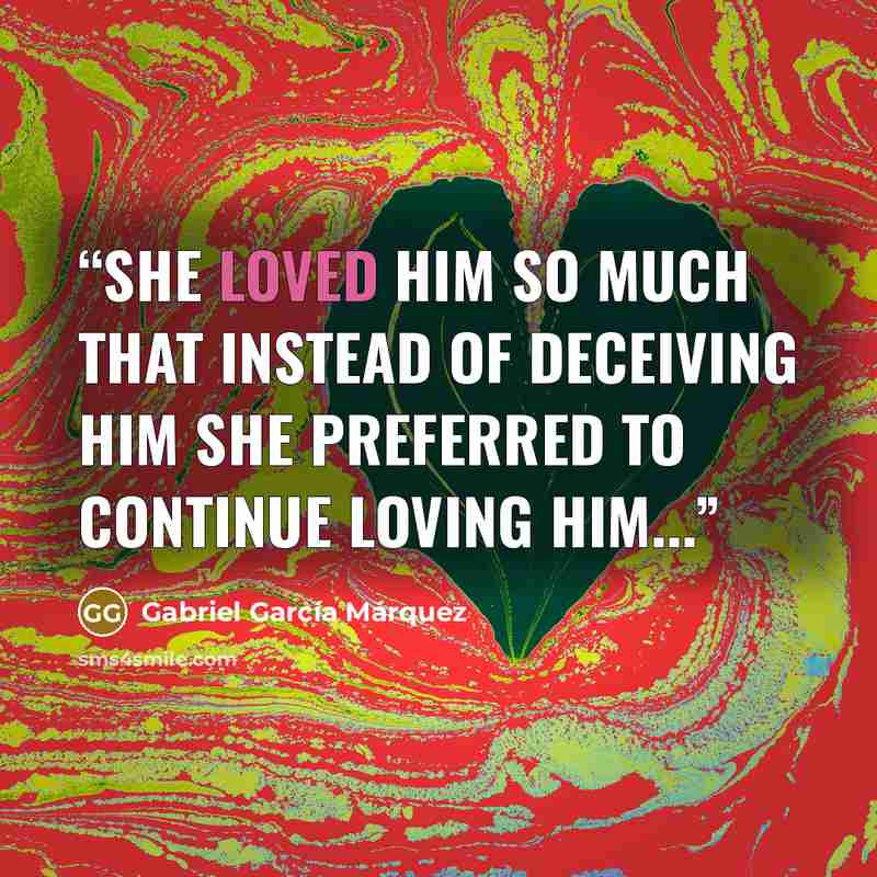 “She loved him so much that instead of deceiving him she preferred to continue loving him...” quote by Gabriel García Márquez