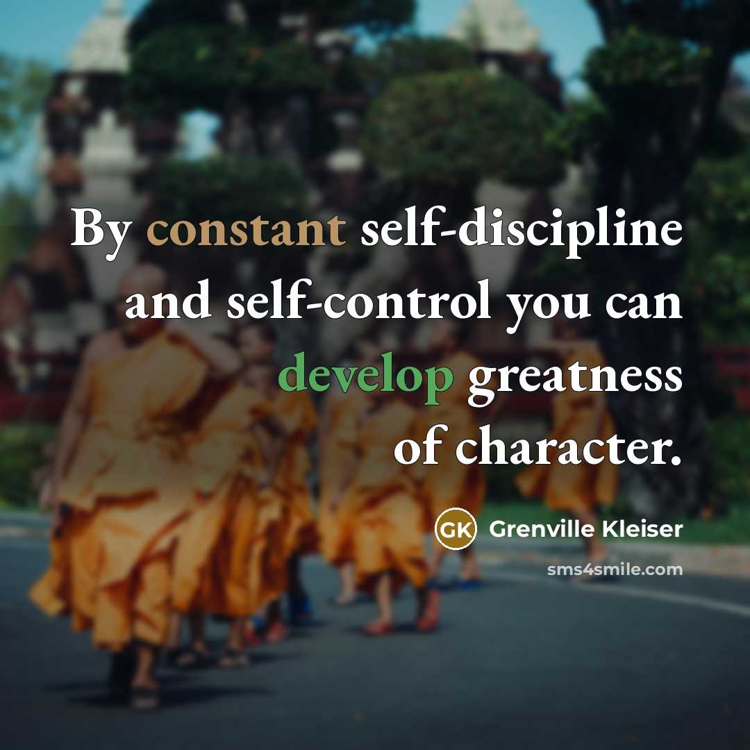 “By constant self-discipline and self-control you can develop greatness of character.” quote by Grenville Kleiser
