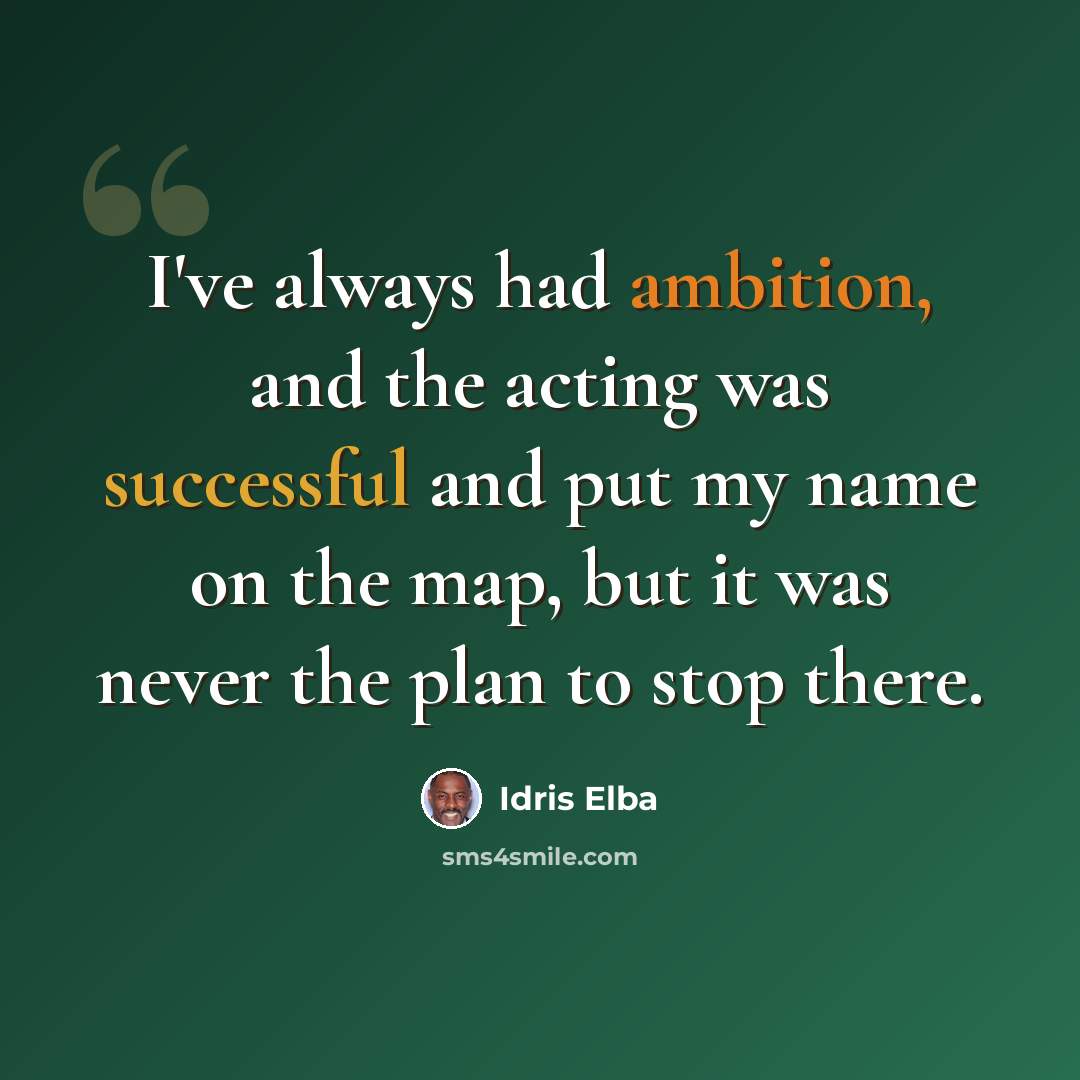 “I've always had ambition, and the acting was successful and put my name on the map, but it was never the plan to stop there.” quote by Idris Elba