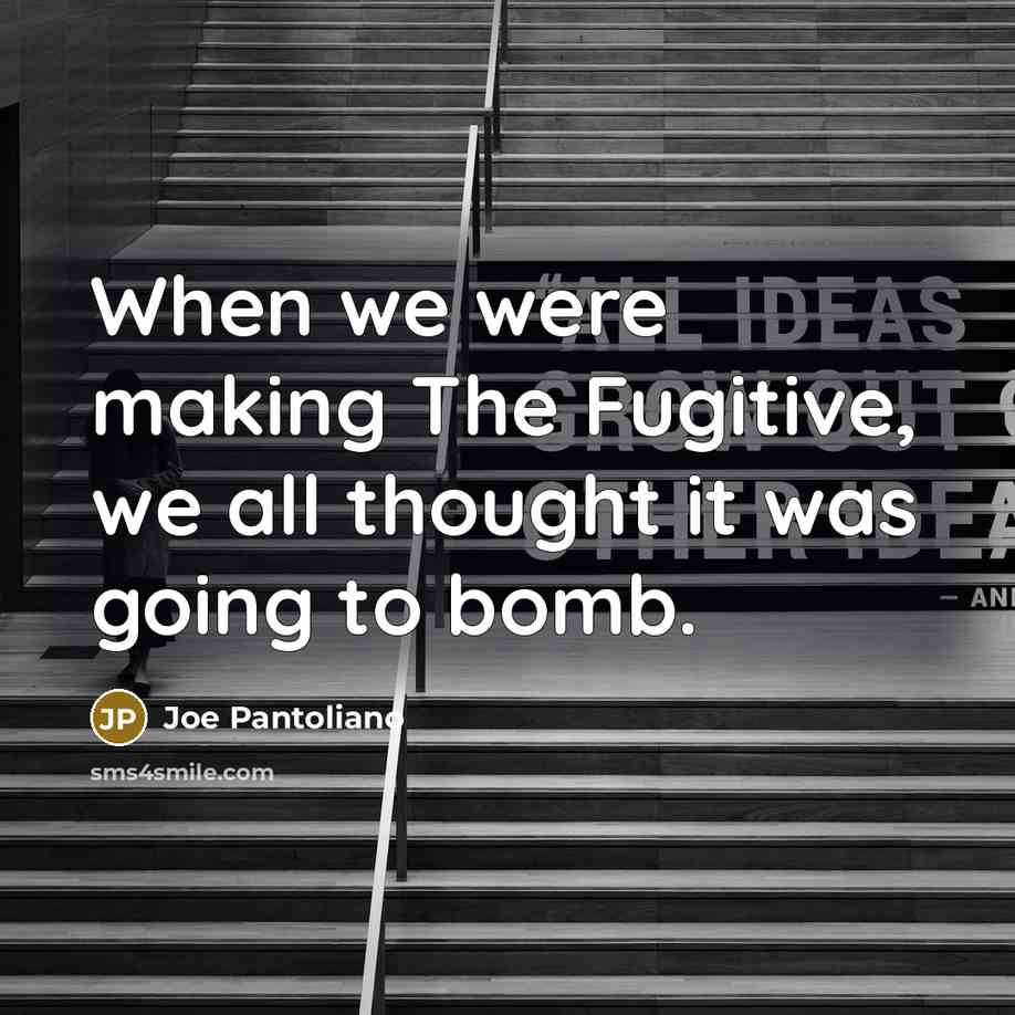 “When we were making The Fugitive, we all thought it was going to bomb.” quote by Joe Pantoliano