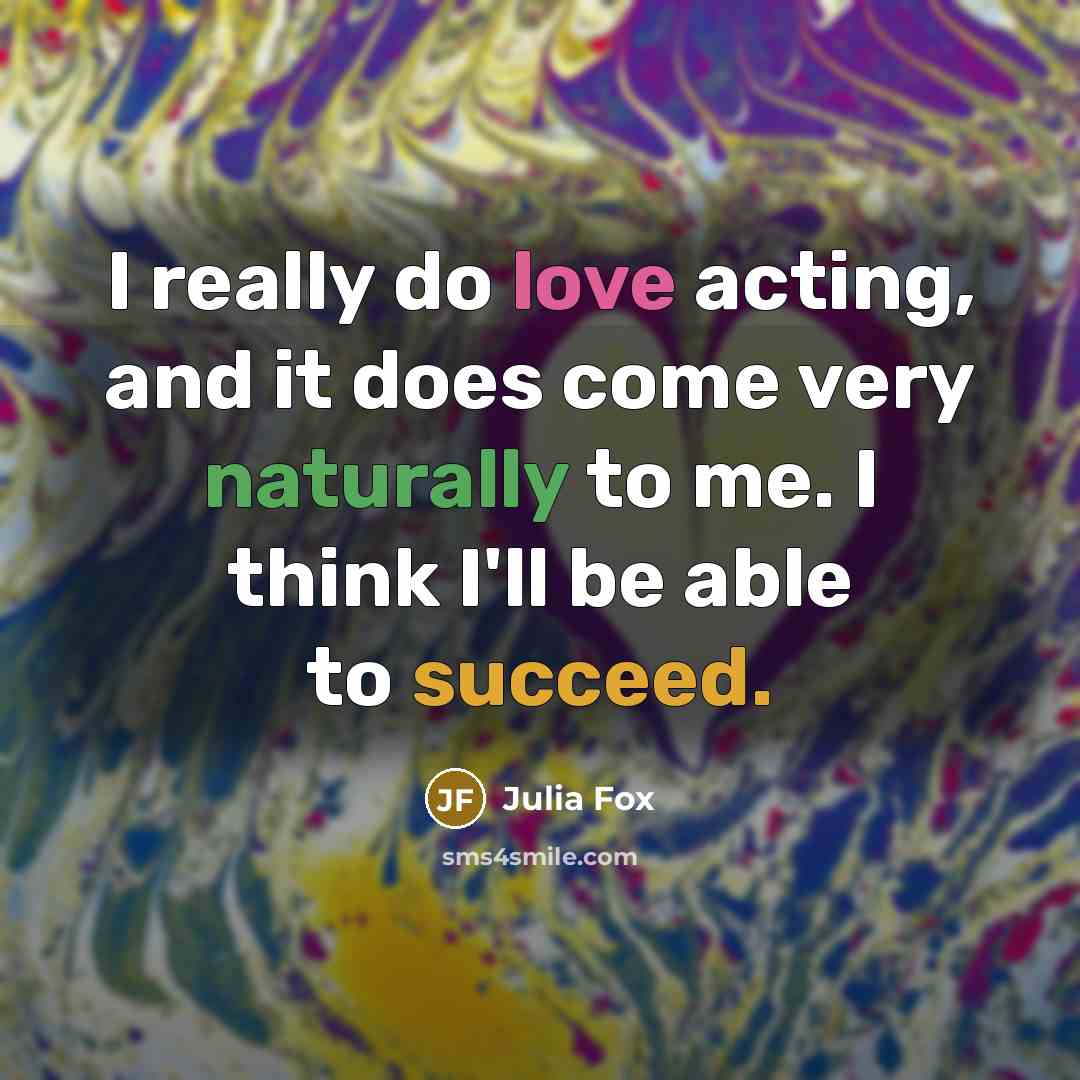 “I really do love acting, and it does come very naturally to me. I think I'll be able to succeed.” quote by Julia Fox
