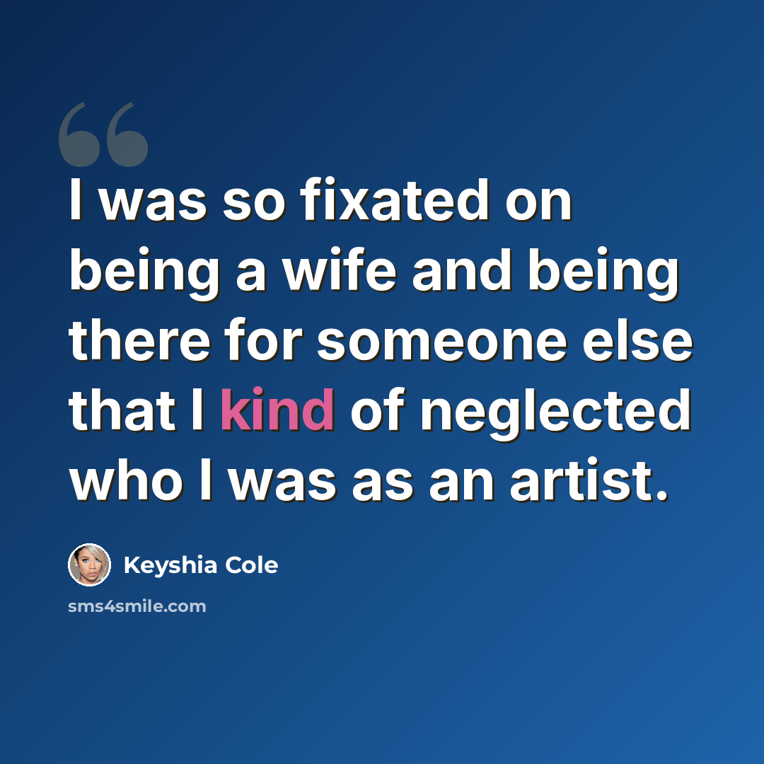 “I was so fixated on being a wife and being there for someone else that I kind of neglected who I was as an artist.” quote by Keyshia Cole
