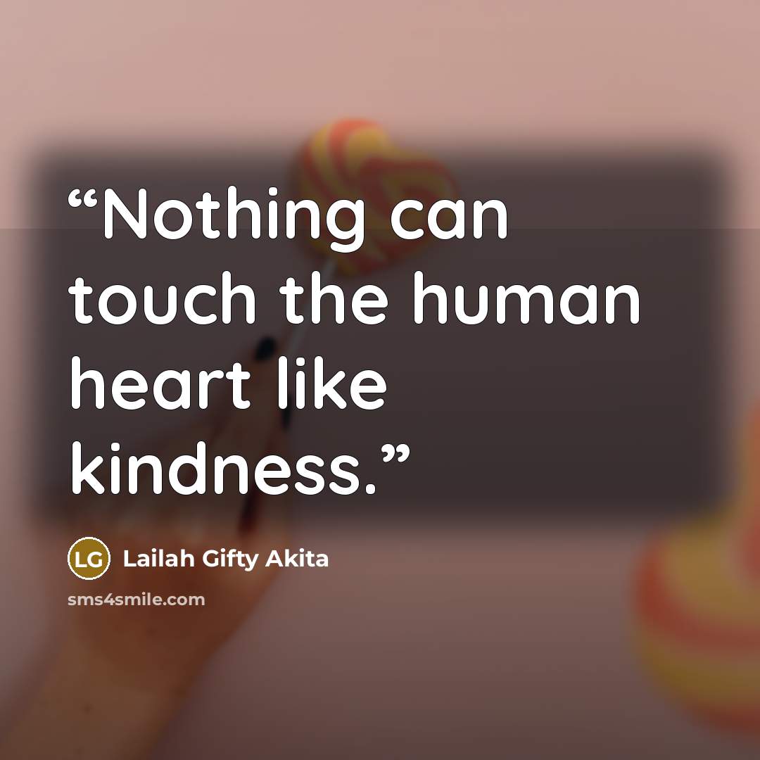 “Nothing can touch the human heart like kindness.” quote by Lailah Gifty Akita