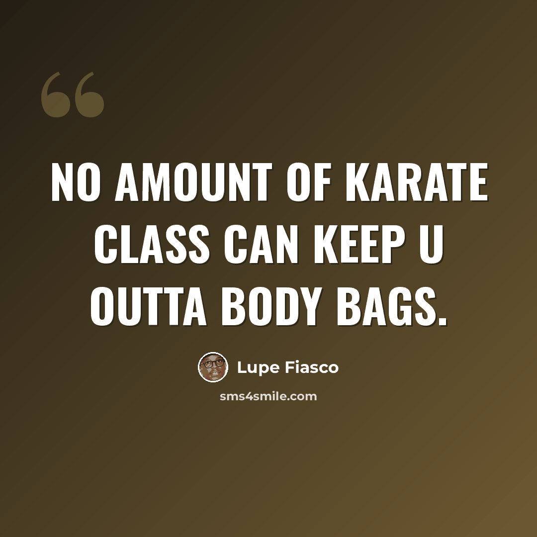 “No amount of karate class can keep u outta body bags.” quote by Lupe Fiasco