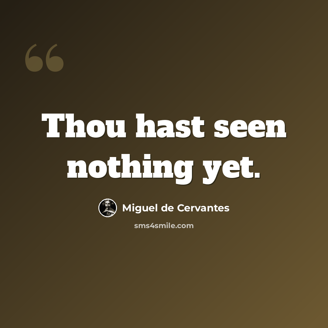 “Thou hast seen nothing yet.” quote by Miguel de Cervantes