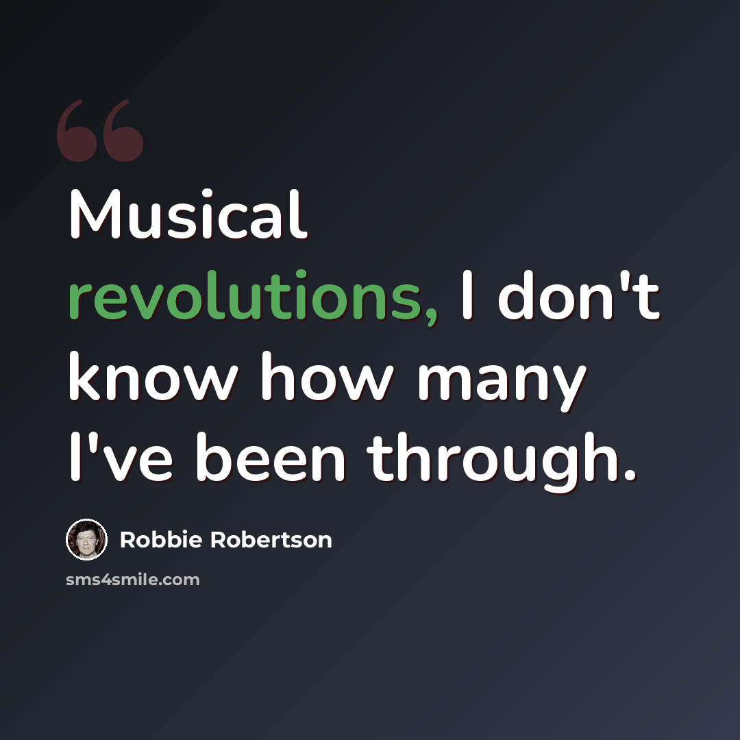 “Musical revolutions, I don't know how many I've been through.” quote by Robbie Robertson