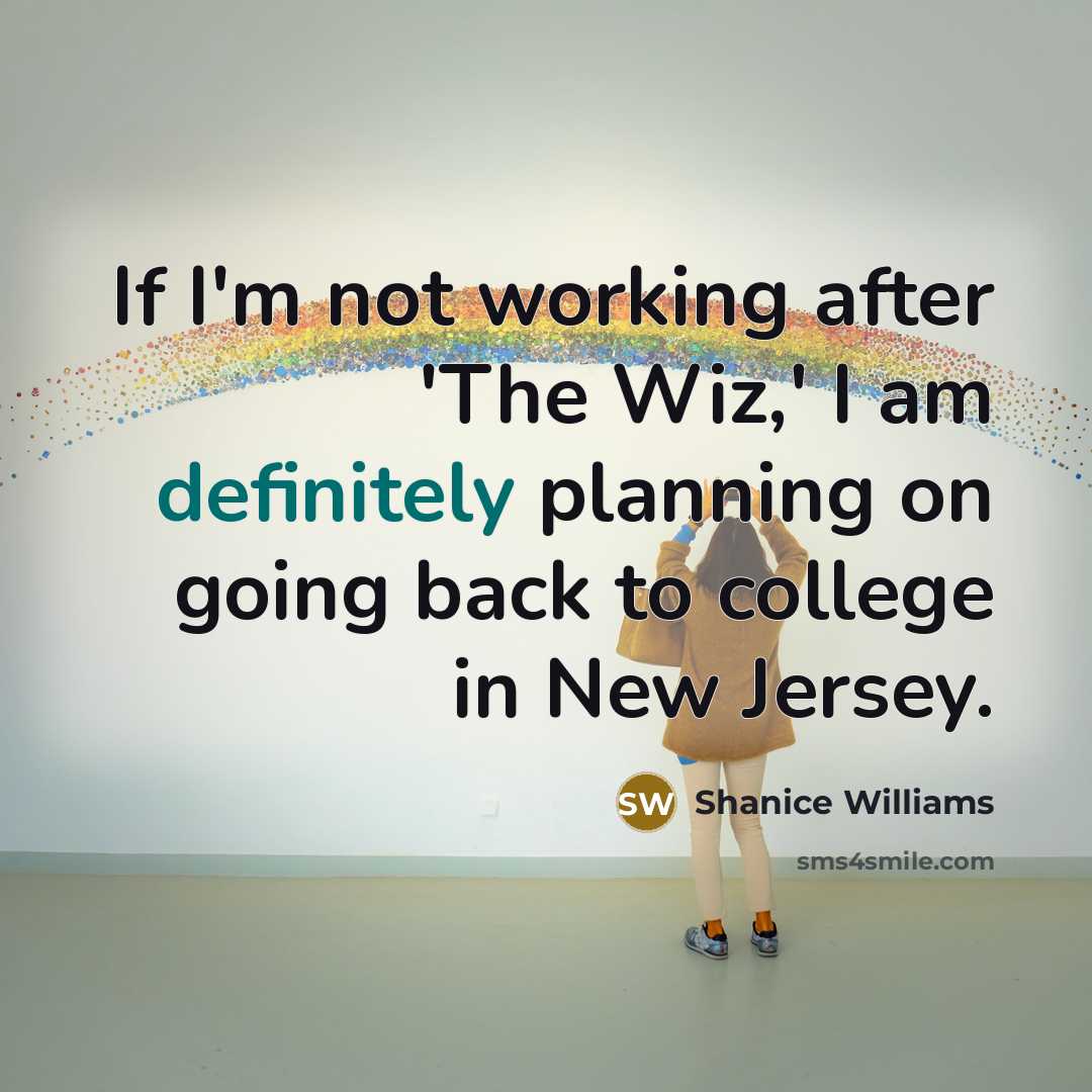 “If I'm not working after 'The Wiz,' I am definitely planning on going back to college in New Jersey.” quote by Shanice Williams