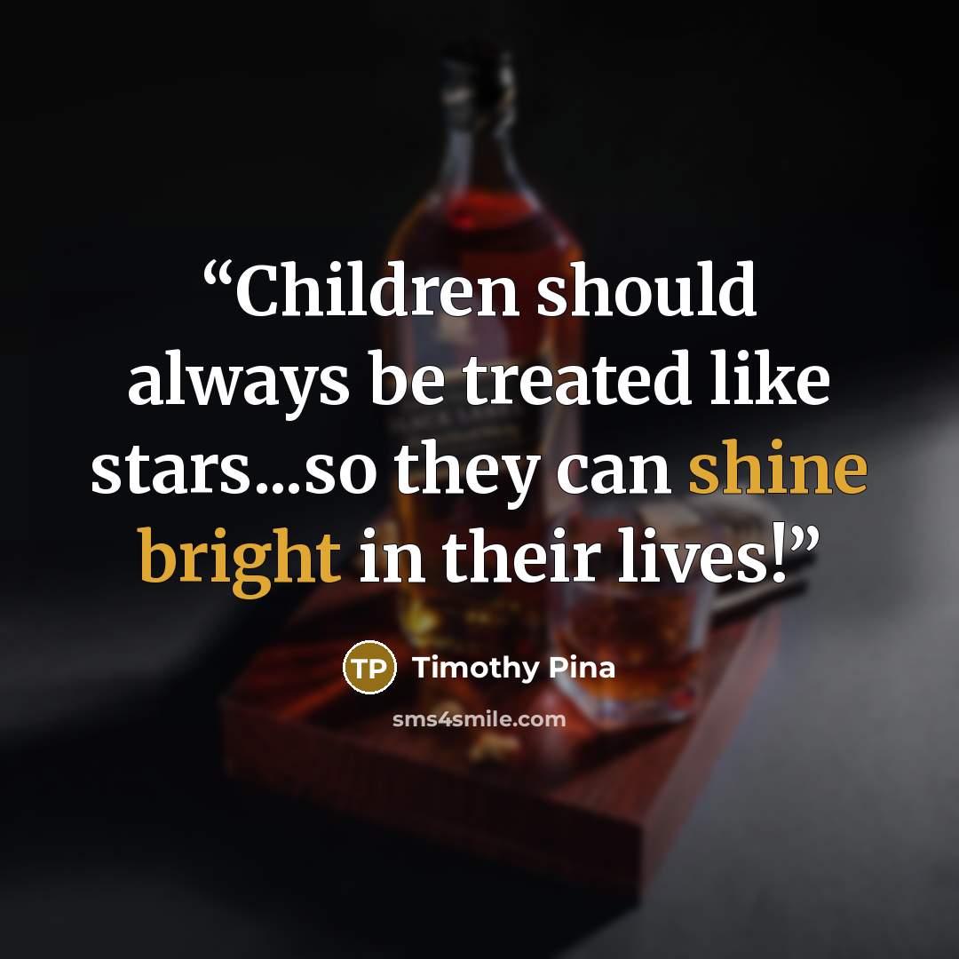 “Children should always be treated like stars...so they can shine bright in their lives!” quote by Timothy Pina