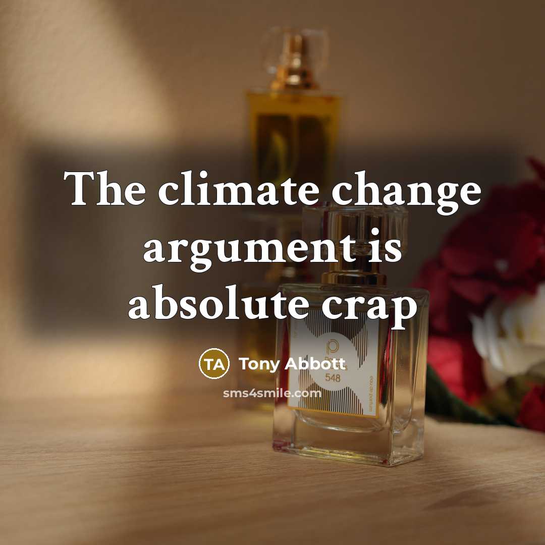 “The climate change argument is absolute crap” quote by Tony Abbott
