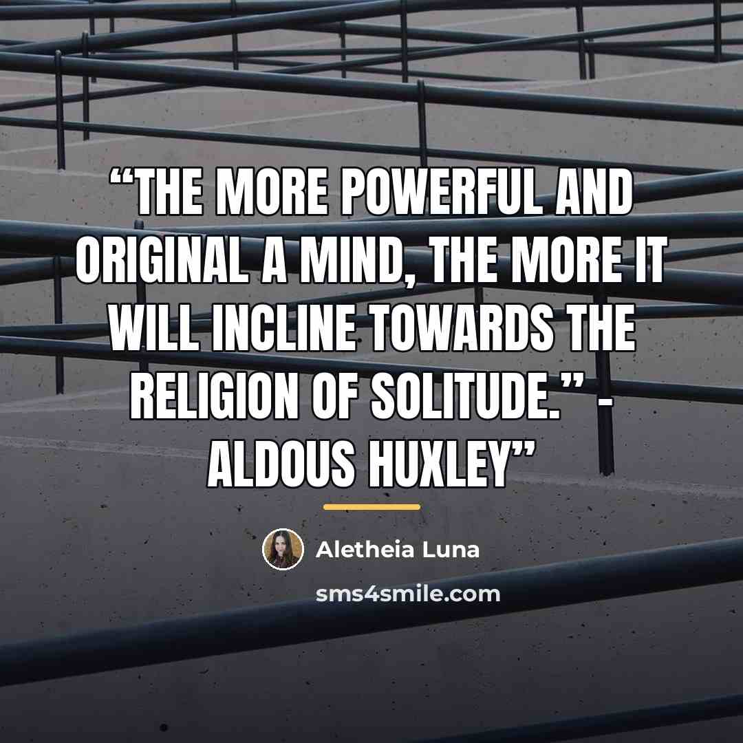 “The more powerful and original a mind, the more it will incline towards the religion of solitude.” – Aldous Huxley” quote by Aletheia Luna