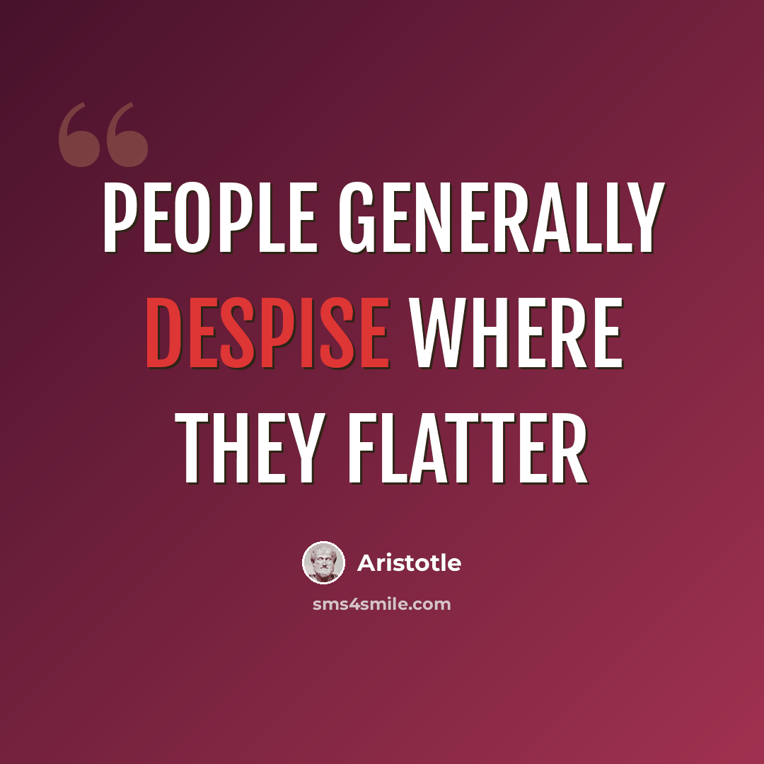 “People generally despise where they flatter” quote by Aristotle