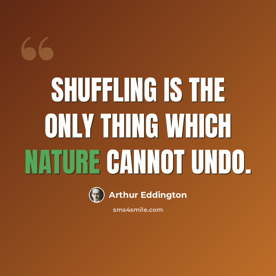 “Shuffling is the only thing which Nature cannot undo.” quote by Arthur Eddington