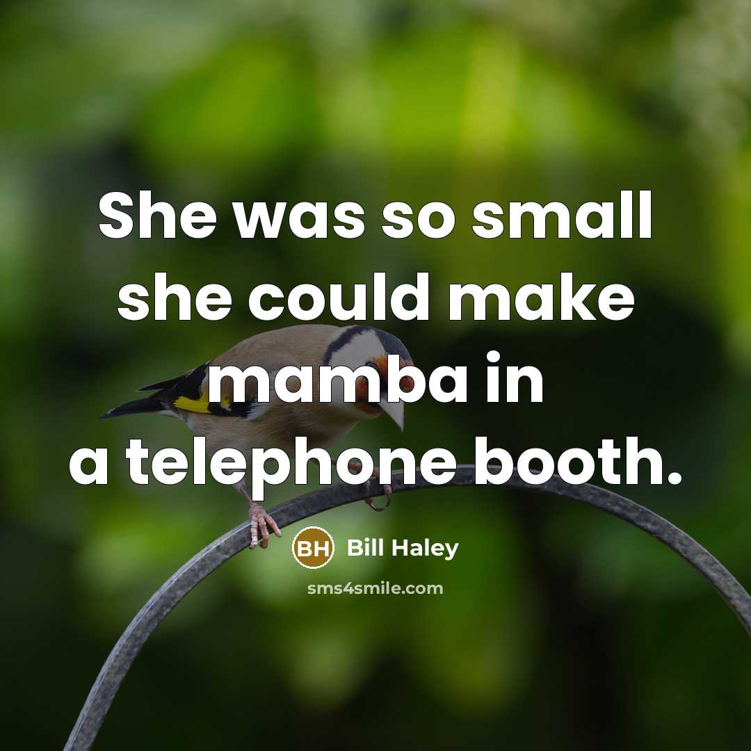 “She was so small she could make mamba in a telephone booth.” quote by Bill Haley