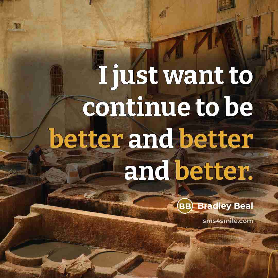 “I just want to continue to be better and better and better.” quote by Bradley Beal