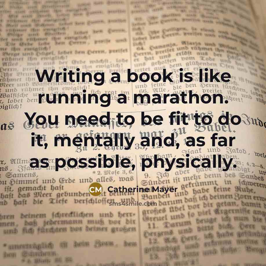 “Writing a book is like running a marathon. You need to be fit to do it, mentally and, as far as possible, physically.” quote by Catherine Mayer