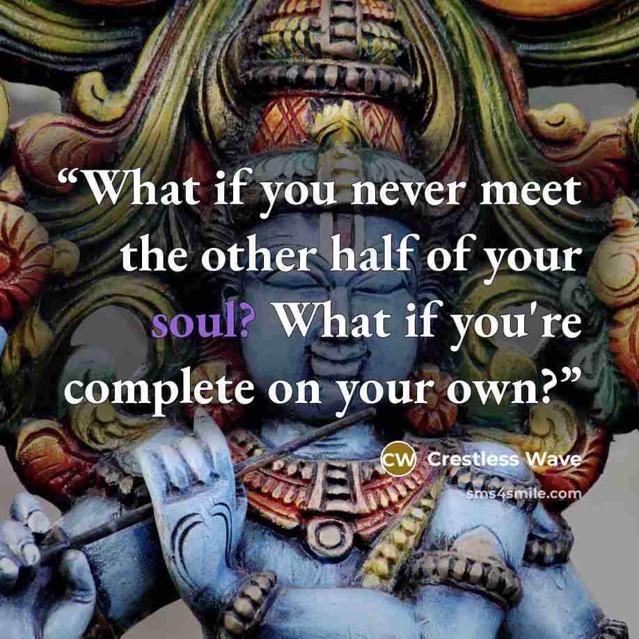 “What if you never meet the other half of your soul? What if you're complete on your own?” quote by Crestless Wave
