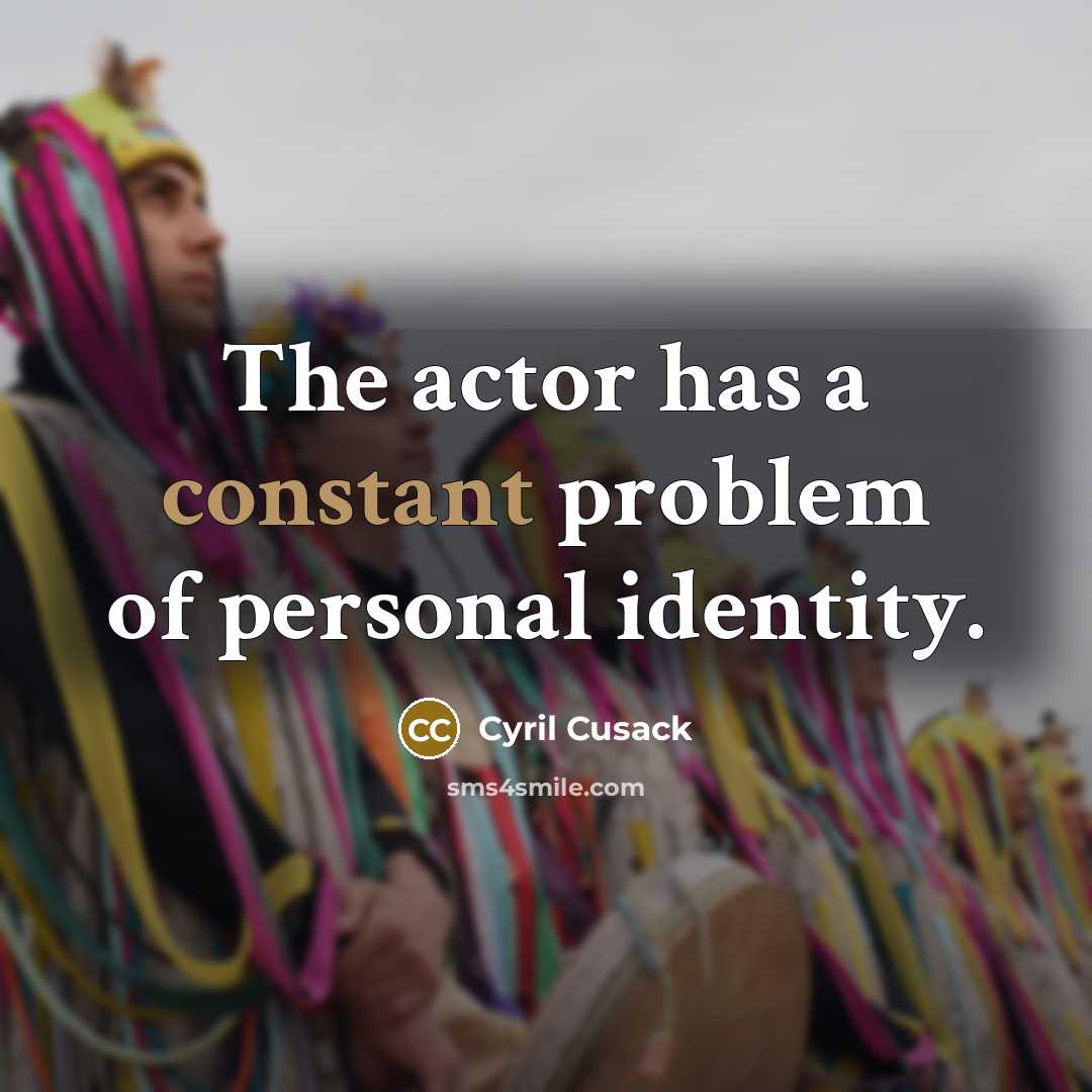 “The actor has a constant problem of personal identity.” quote by Cyril Cusack
