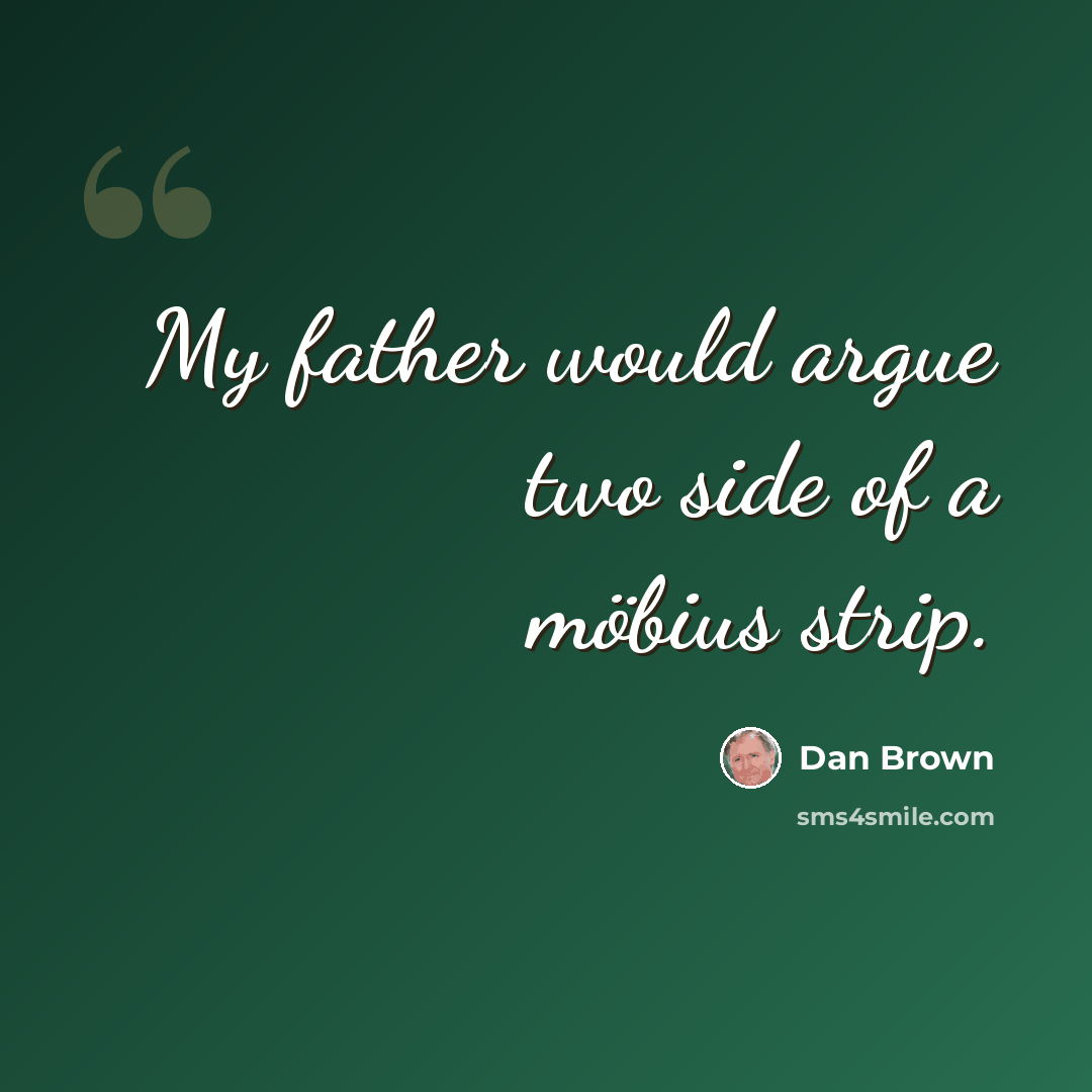 “My father would argue two side of a möbius strip.” quote by Dan Brown