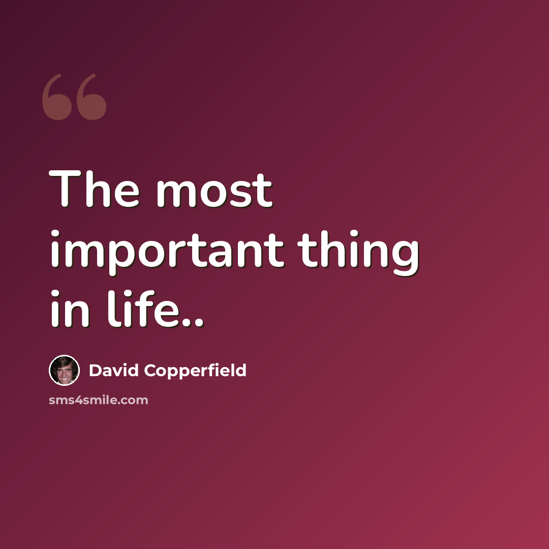“The most important thing in life..” quote by David Copperfield