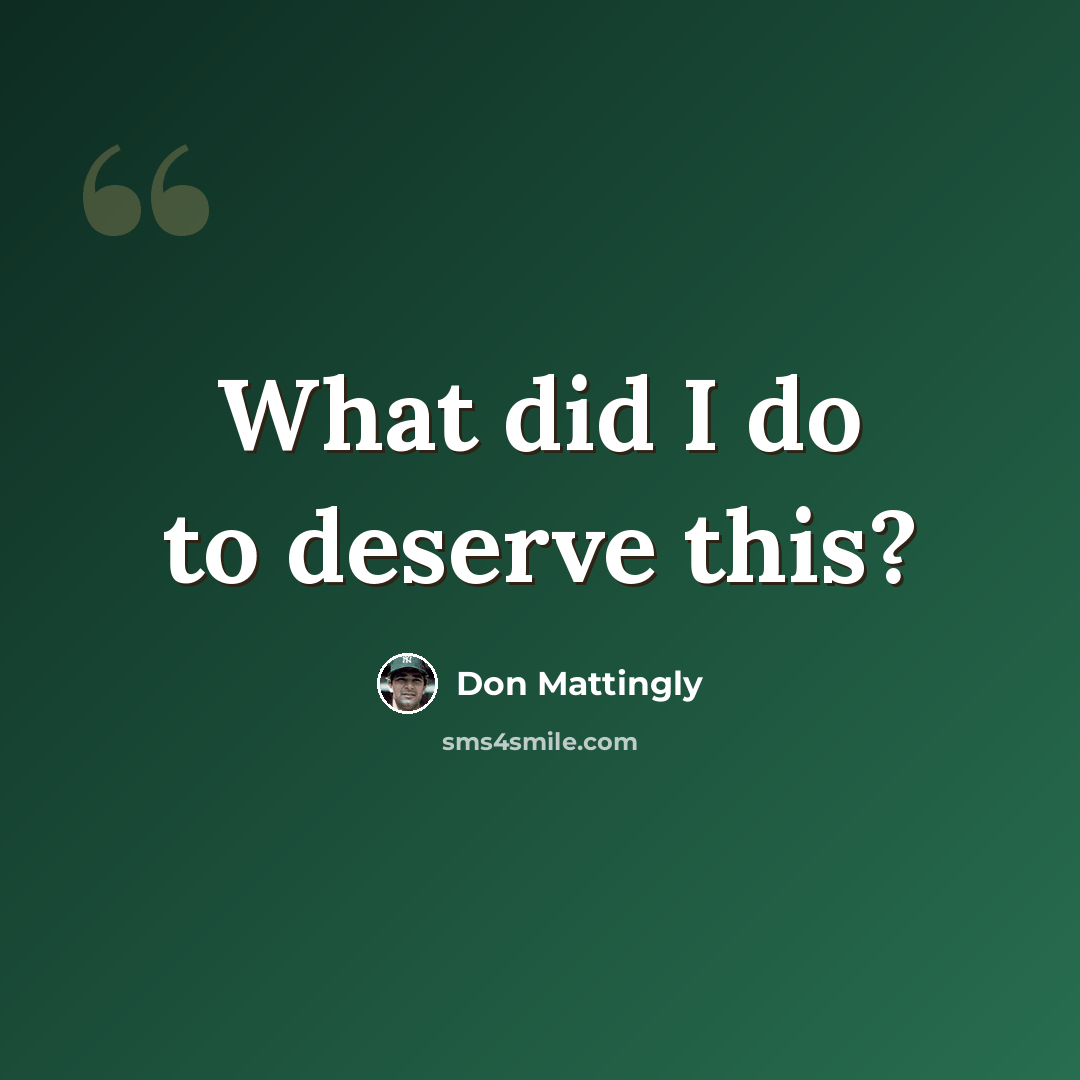 “What did I do to deserve this?” quote by Don Mattingly