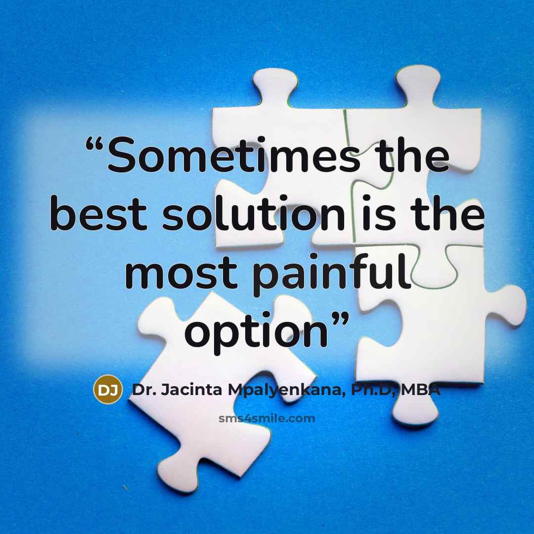 “Sometimes the best solution is the most painful option” quote by Dr. Jacinta Mpalyenkana, Ph.D, MBA