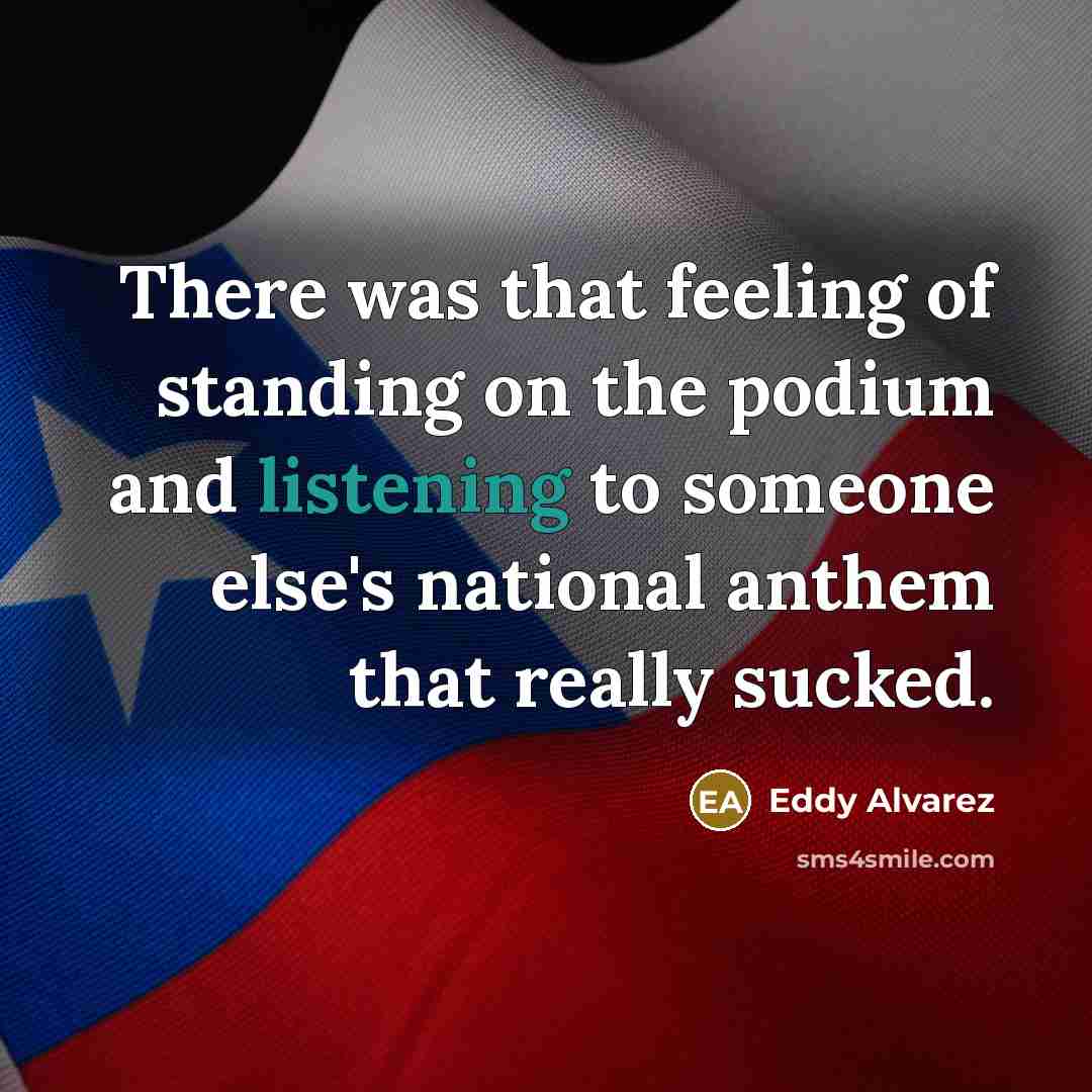 “There was that feeling of standing on the podium and listening to someone else's national anthem that really sucked.” quote by Eddy Alvarez