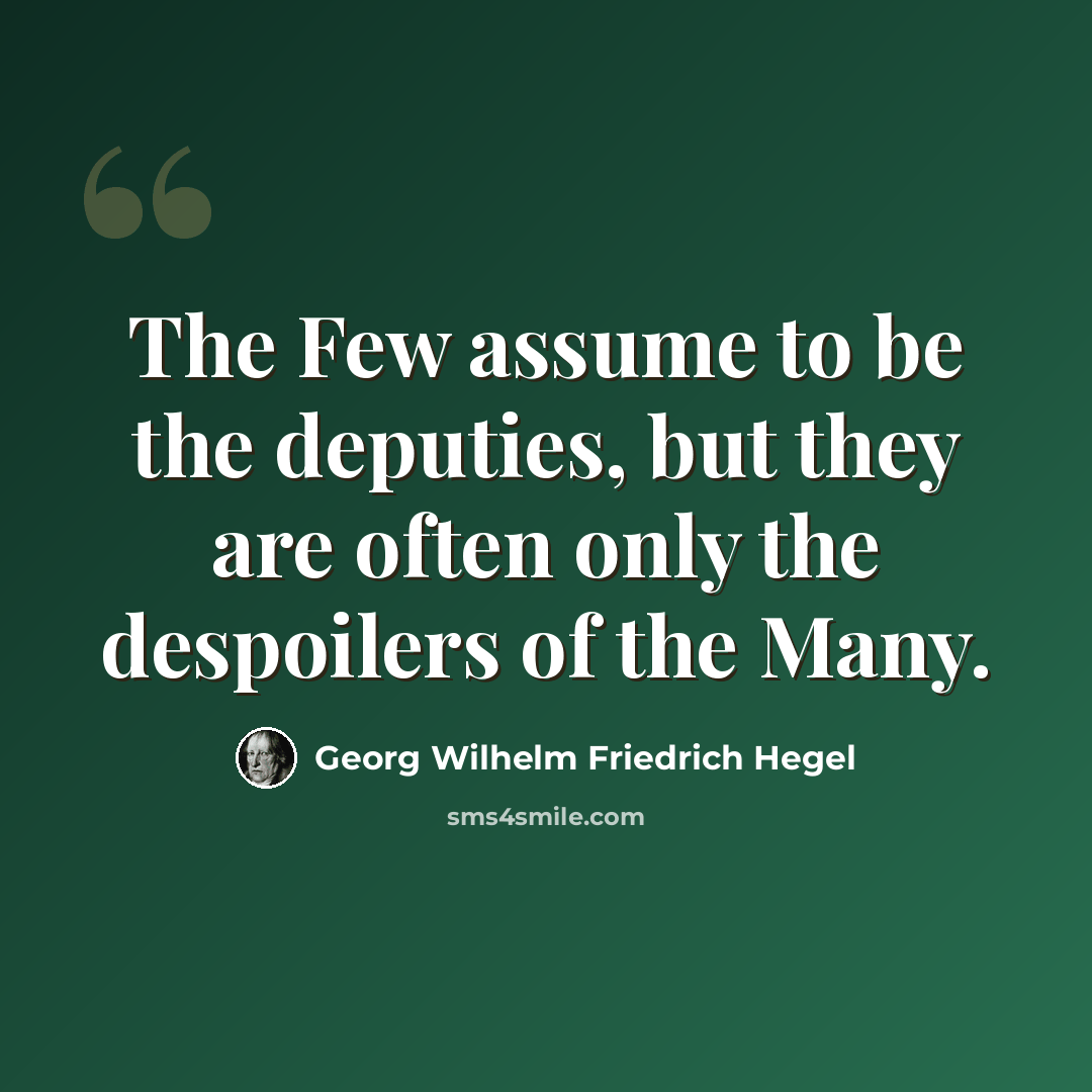 “The Few assume to be the deputies, but they are often only the despoilers of the Many.” quote by Georg Wilhelm Friedrich Hegel