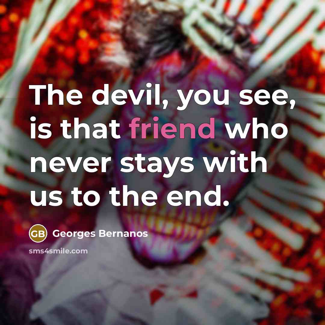 “The devil, you see, is that friend who never stays with us to the end.” quote by Georges Bernanos