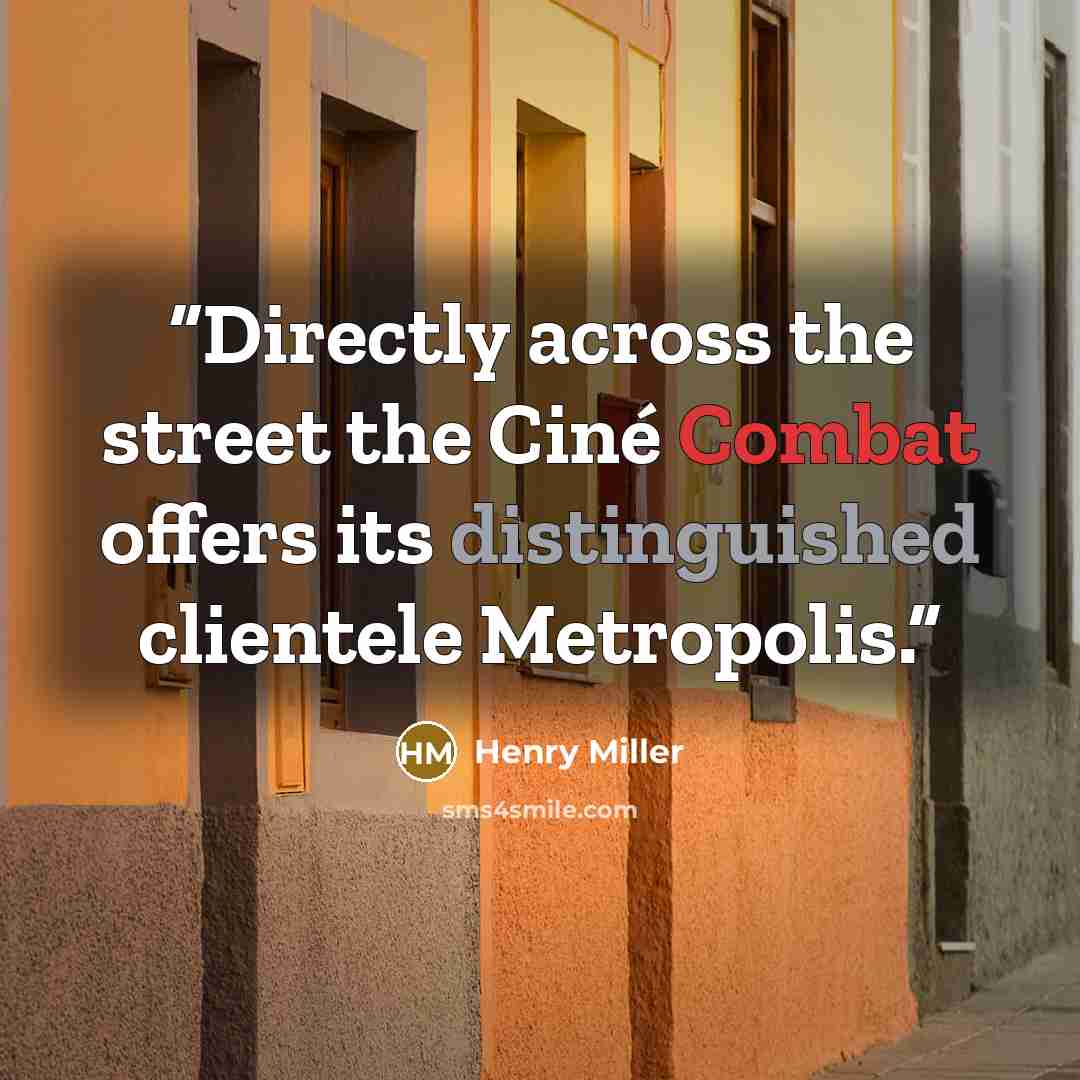 “Directly across the street the Ciné Combat offers its distinguished clientele Metropolis.” quote by Henry Miller