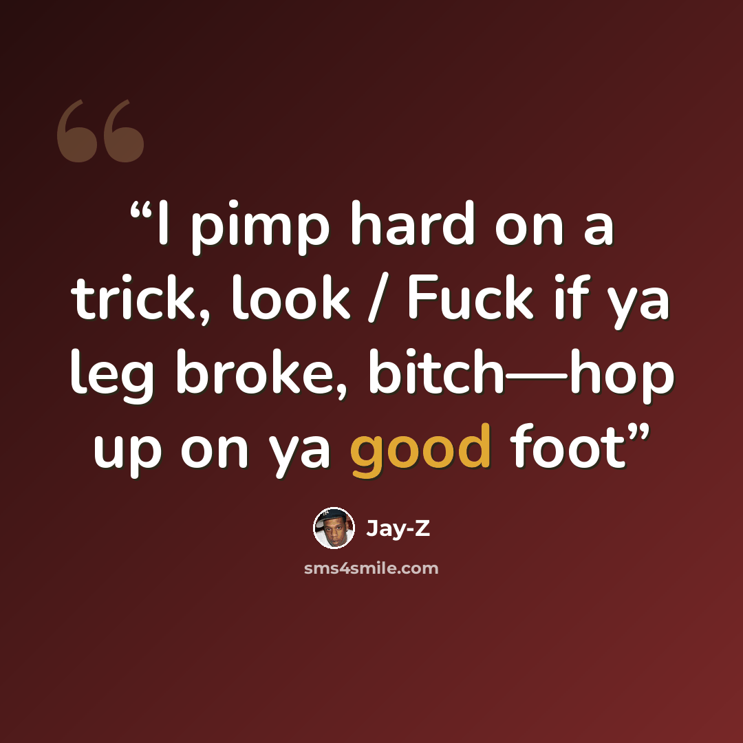 “I pimp hard on a trick, look / Fuck if ya leg broke, bitch—hop up on ya good foot” quote by Jay-Z