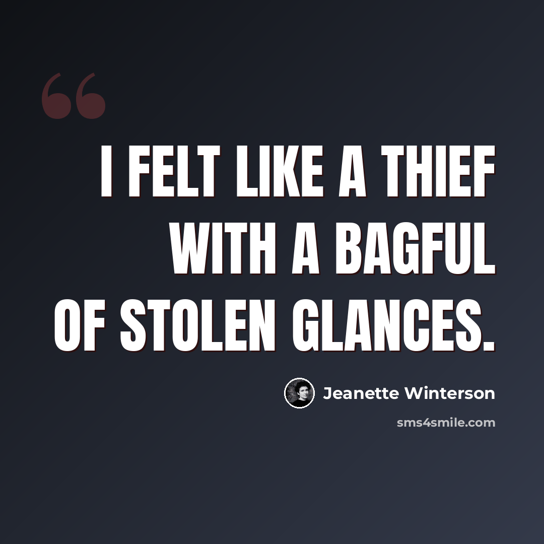 “I felt like a thief with a bagful of stolen glances.” quote by Jeanette Winterson
