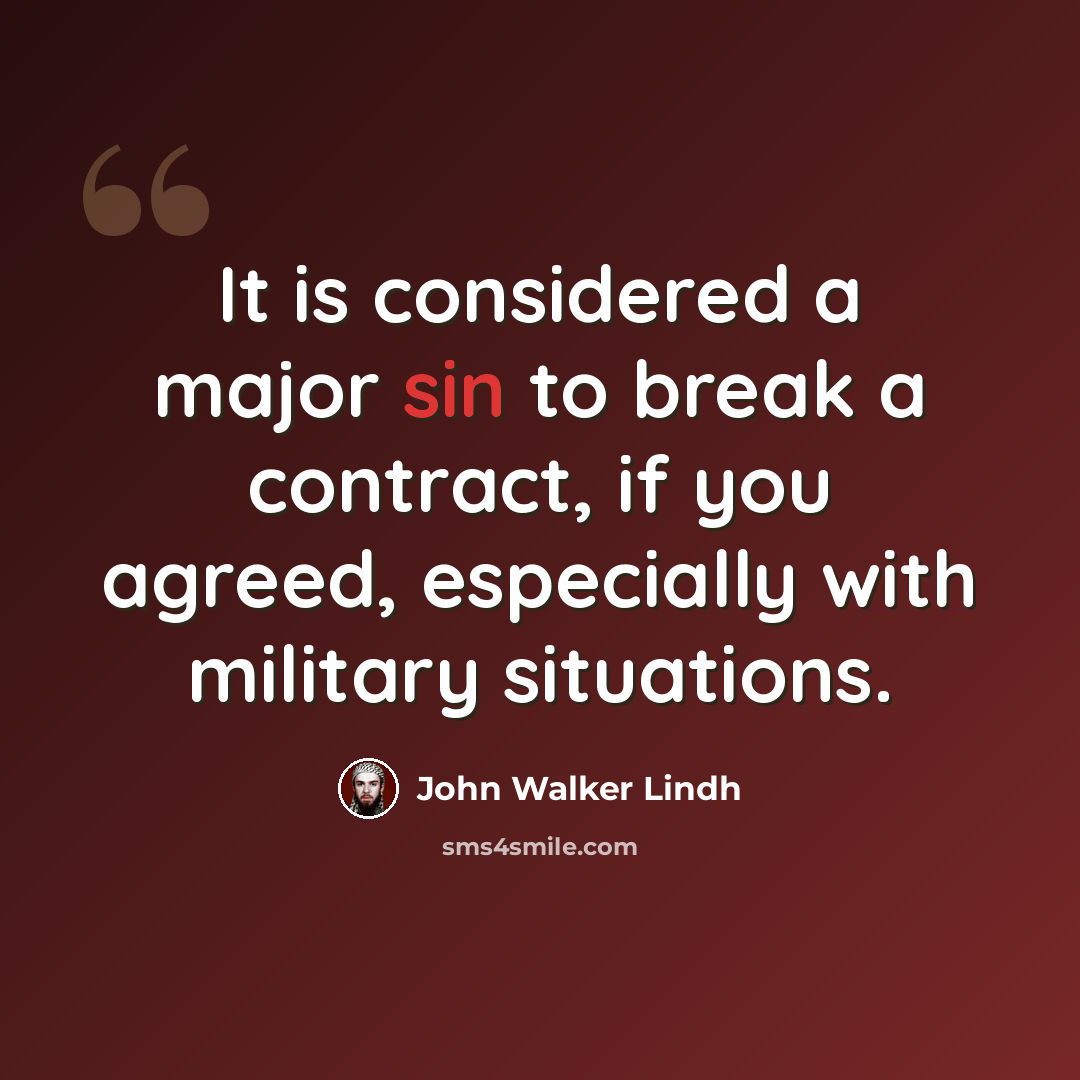 “It is considered a major sin to break a contract, if you agreed, especially with military situations.” quote by John Walker Lindh