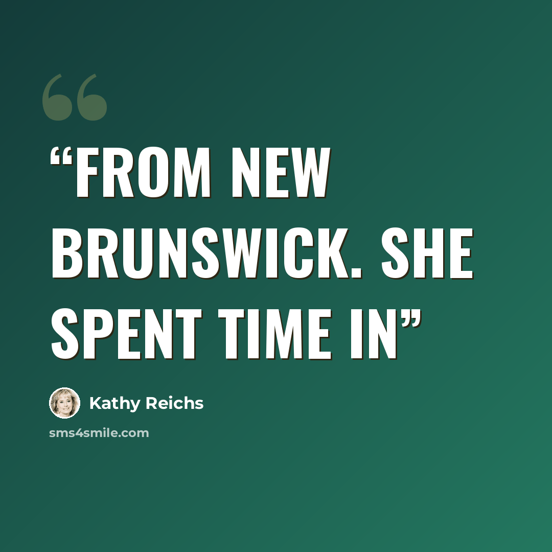 “from New Brunswick. She spent time in” quote by Kathy Reichs