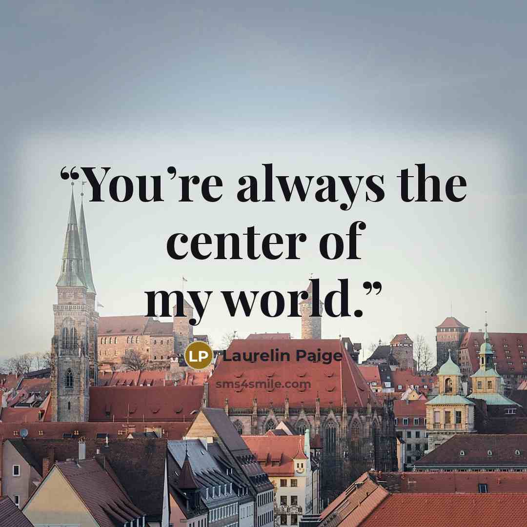 “You’re always the center of my world.” quote by Laurelin Paige