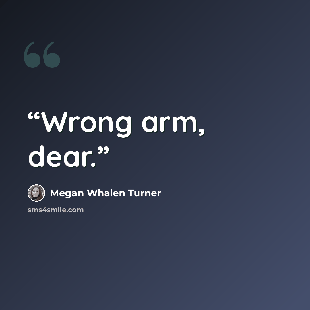 “Wrong arm, dear.” quote by Megan Whalen Turner