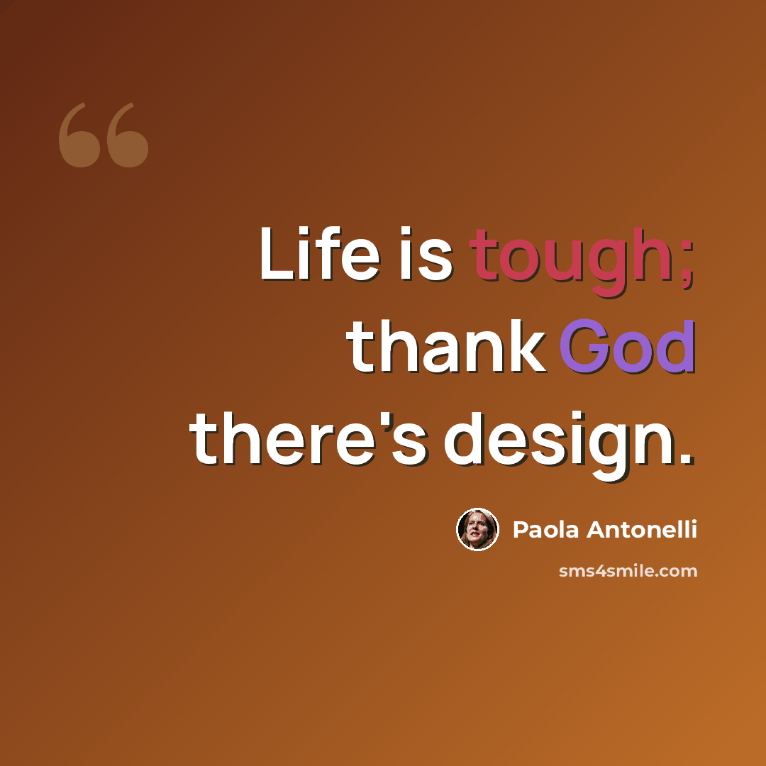 “Life is tough; thank God there's design.” quote by Paola Antonelli