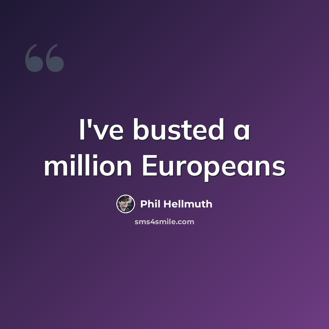 “I've busted a million Europeans” quote by Phil Hellmuth
