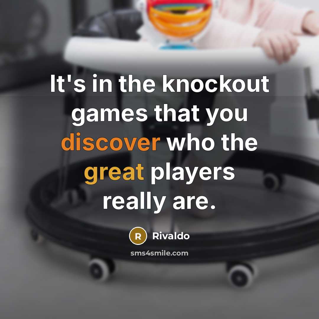 “It's in the knockout games that you discover who the great players really are.” quote by Rivaldo
