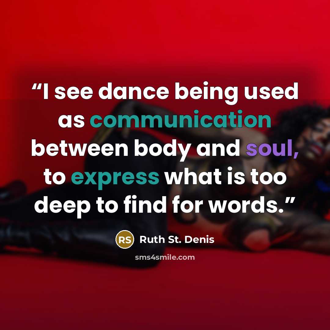 “I see dance being used as communication between body and soul, to express what is too deep to find for words.” quote by Ruth St. Denis