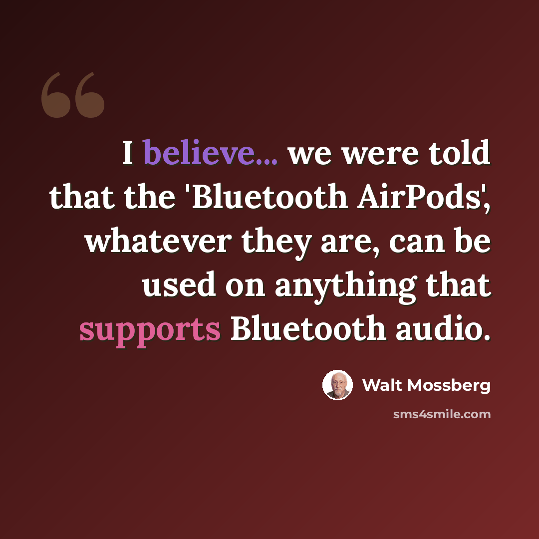 “I believe... we were told that the 'Bluetooth AirPods', whatever they are, can be used on anything that supports Bluetooth audio.” quote by Walt Mossberg