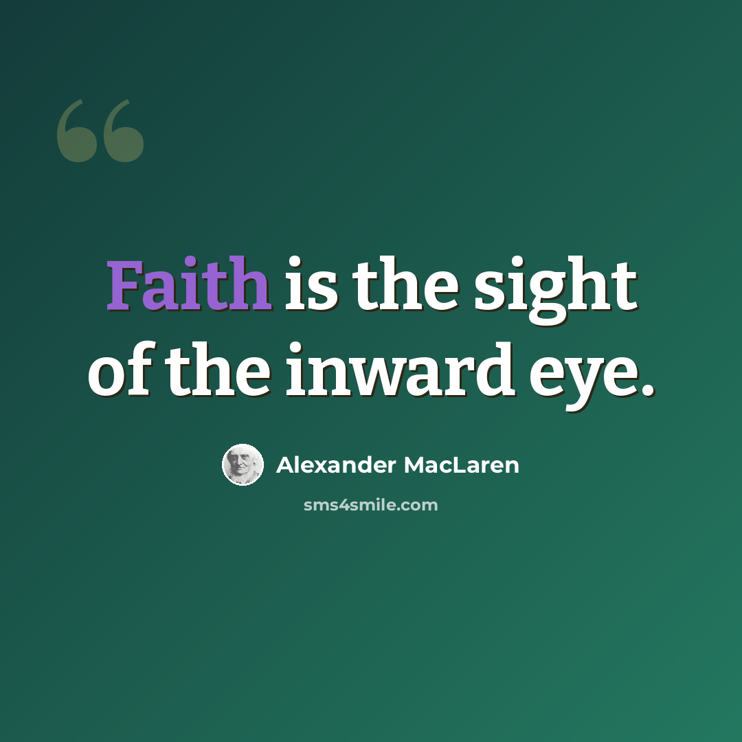“Faith is the sight of the inward eye.” quote by Alexander MacLaren