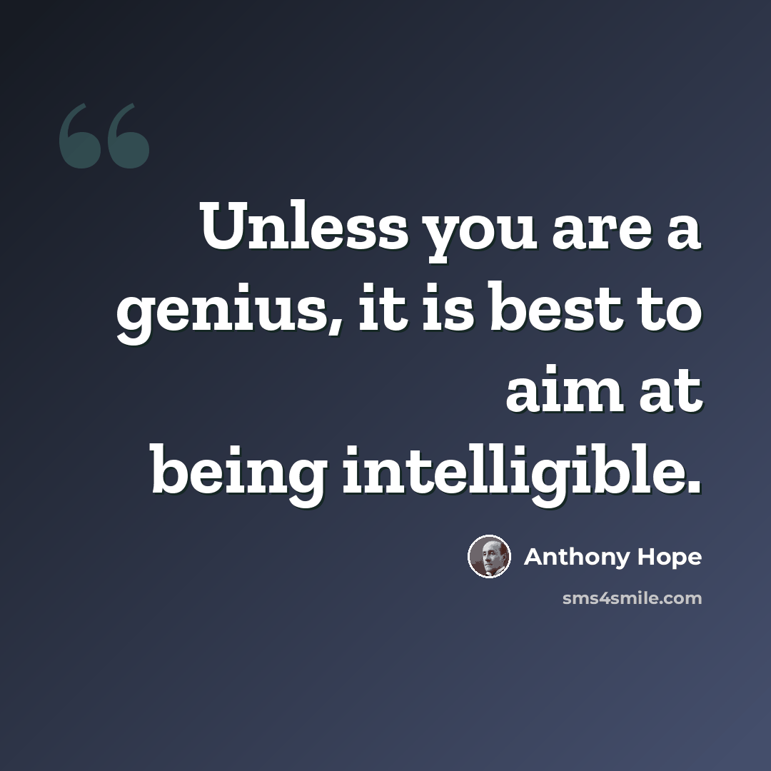 “Unless you are a genius, it is best to aim at being intelligible.” quote by Anthony Hope